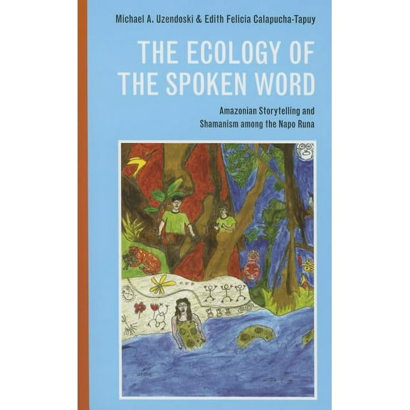 The Ecology of the Spoken Word : Amazonian Storytelling and the Shamanism among the Napo Runa (Paperback)