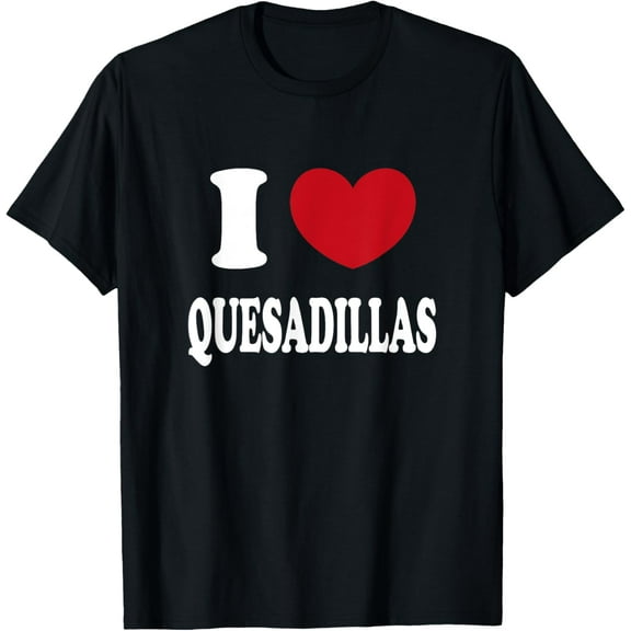 I Love Quesadillas T-Shirt