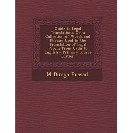 Guide to Legal Translations : Or, a Collection of Words and Phrases Used in the Translation of Legal Papers from Urdu to English - Primary Source (Best Translation Urdu To English)