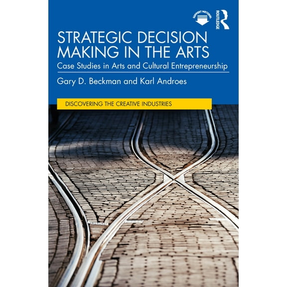Discovering the Creative Industries Strategic Decision Making in the Arts: Case Studies in Arts and Cultural Entrepreneurship, (Paperback)