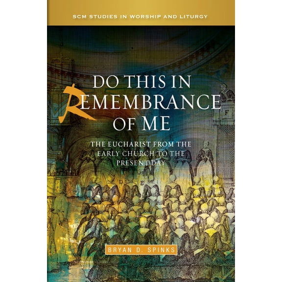 Scm Studies in Worship & Liturgy Do This in Remembrance of Me: The Eucharist from the Early Church to the Present Day, (Paperback)