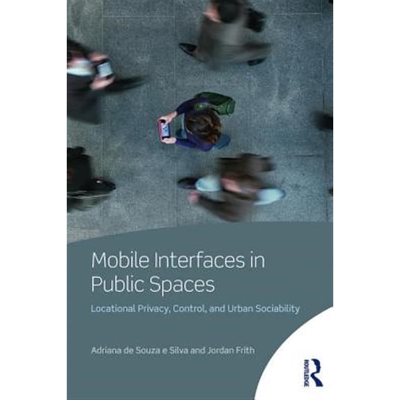 Pre-Owned Mobile Interfaces in Public Spaces: Locational Privacy, Control, and Urban Sociability, (Paperback)