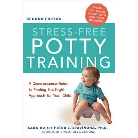 Stress-Free Potty Training : A Commonsense Guide to Finding the Right Approach for Your