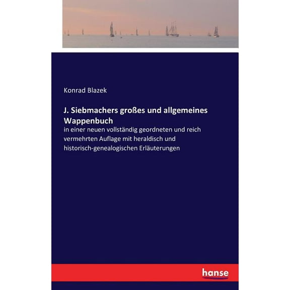 J. Siebmachers groÃes und allgemeines Wappenbuch: in einer neuen vollstÃ¤ndig geordneten und reich vermehrten Auflage mit, (Paperback)