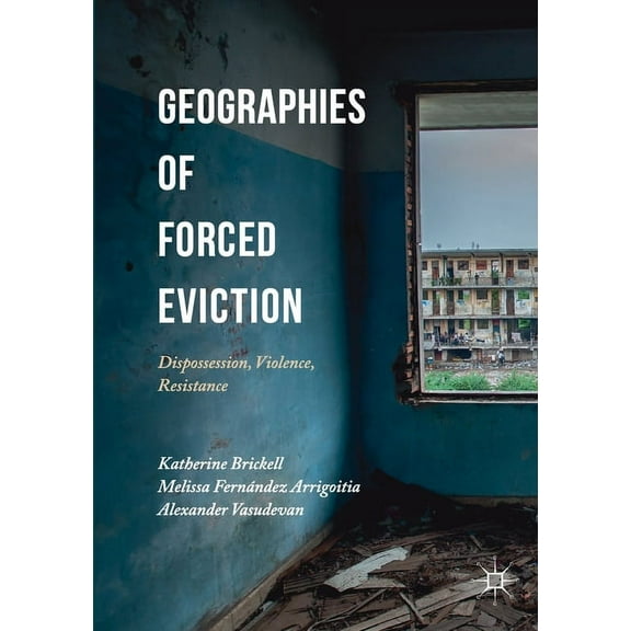 Geographies of Forced Eviction: Dispossession, Violence, Resistance, (Paperback)