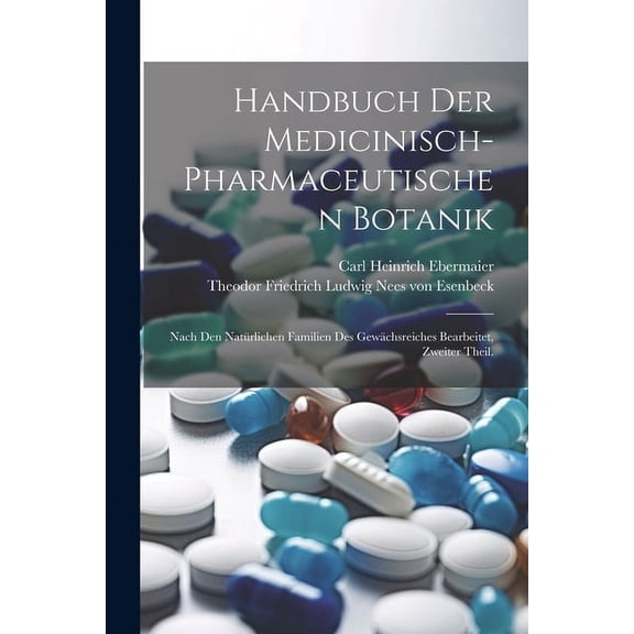 Handbuch der medicinisch-pharmaceutischen Botanik: Nach den natürlichen Familien des Gewächsreiches bearbeitet, zweiter Theil. (Paperback)