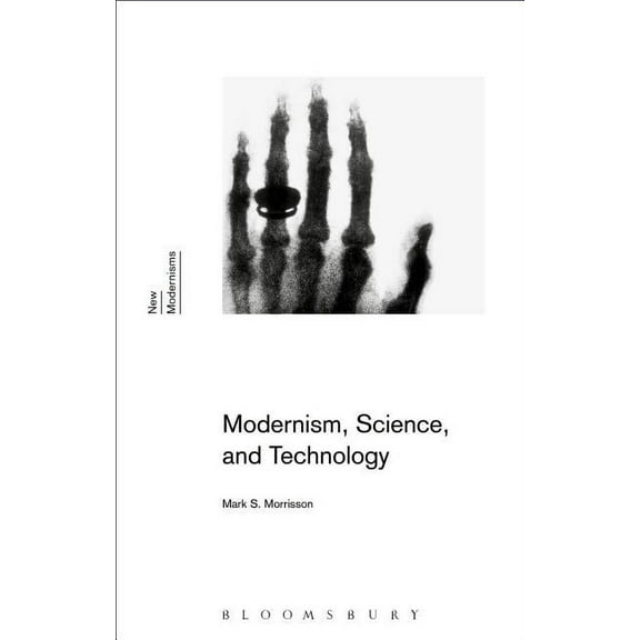 New Modernisms Modernism, Science, and Technology, (Hardcover)