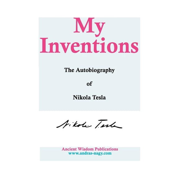 My Inventions: The Autobiography of Nikola Tesla, (Hardcover)