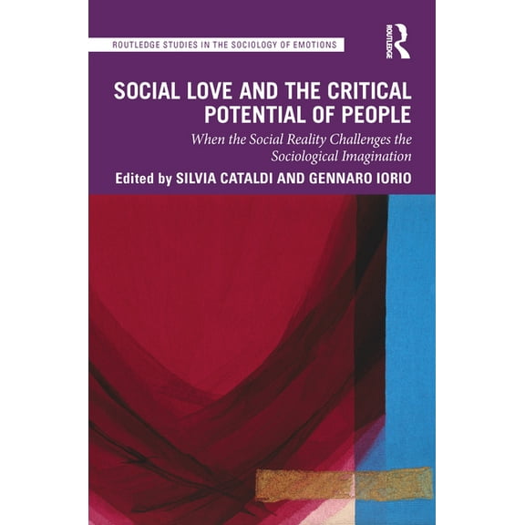 Routledge Studies in the Sociology of Em Social Love and the Critical Potential of People: When the Social Reality Challenges the Sociological Imagination, (Paperback)