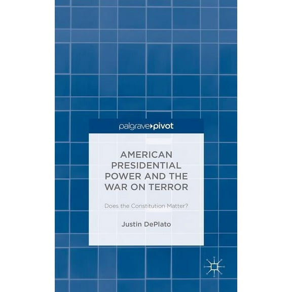 American Presidential Power and the War on Terror: Does the Constitution Matter?, (Hardcover)