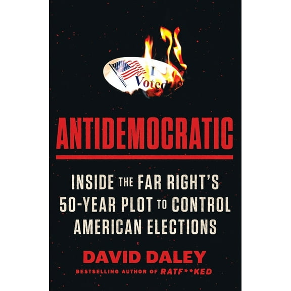Antidemocratic: Inside the Far Right's 50-Year Plot to Control American Elections, (Hardcover)