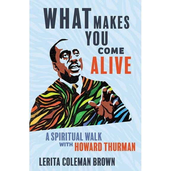 What Makes You Come Alive: A Spiritual Walk with Howard Thurman, (Hardcover)
