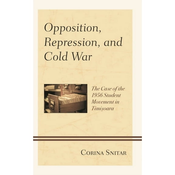 Harvard Cold War Studies Book Opposition, Repression, and Cold War: The Case of the 1956 Student Movement in Timisoara, (Hardcover)