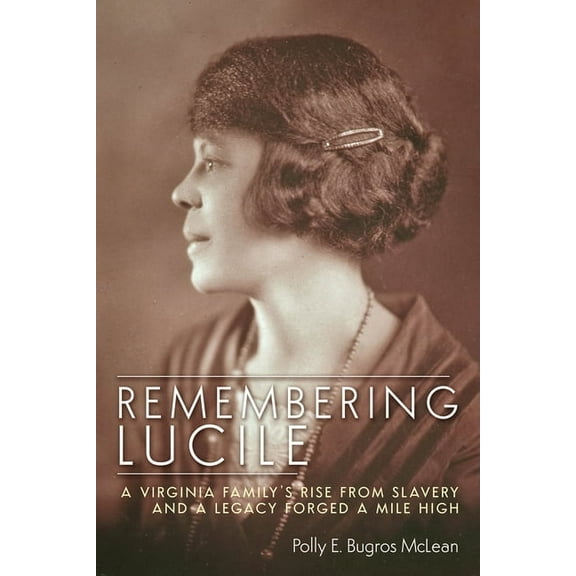Remembering Lucile: A Virginia Family's Rise from Slavery and a Legacy Forged a Mile High, (Paperback)