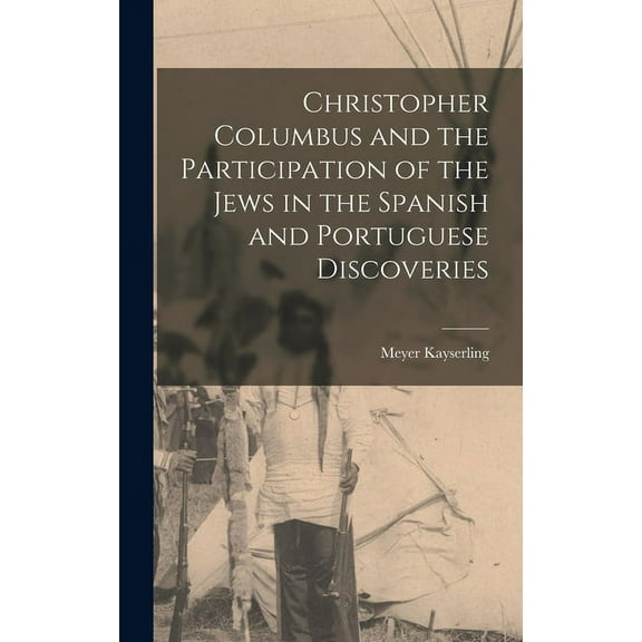 Christopher Columbus and the Participation of the Jews in the Spanish and Portuguese Discoveries (Hardcover)
