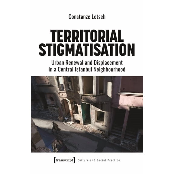 Culture and Social Practice: Territorial Stigmatisation: Urban Renewal and Displacement in a Central Istanbul Neighbourhood (Paperback)