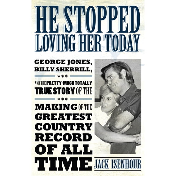 American Made Music He Stopped Loving Her Today: George Jones, Billy Sherrill, and the Pretty-Much Totally True Story of the Making of the G, (Paperback)
