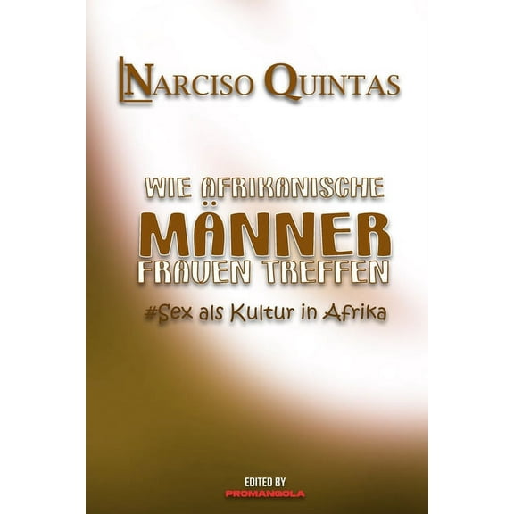 WIE AFRIKANISCHE MÄNNER FRAUEN TREFFEN - Narciso Quintas: Sex als Kultur in Afrika, (Paperback)