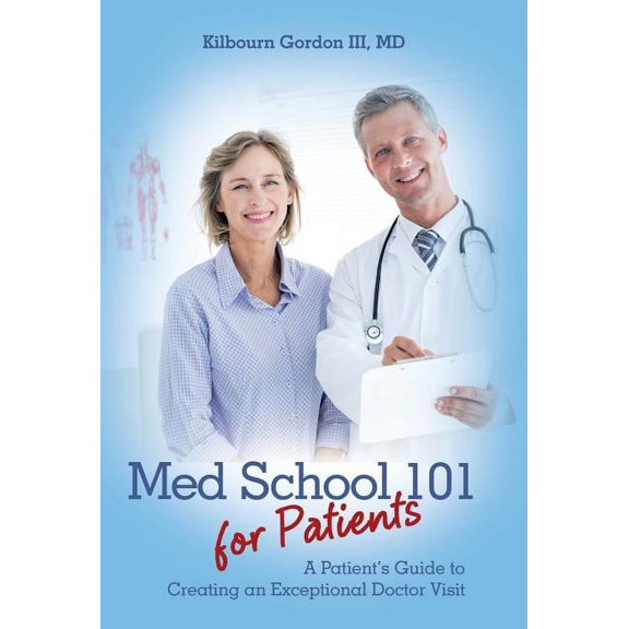 Med School 101 for Patients: A Patient's Guide to Creating an Exceptional Doctor Visit, (Hardcover)