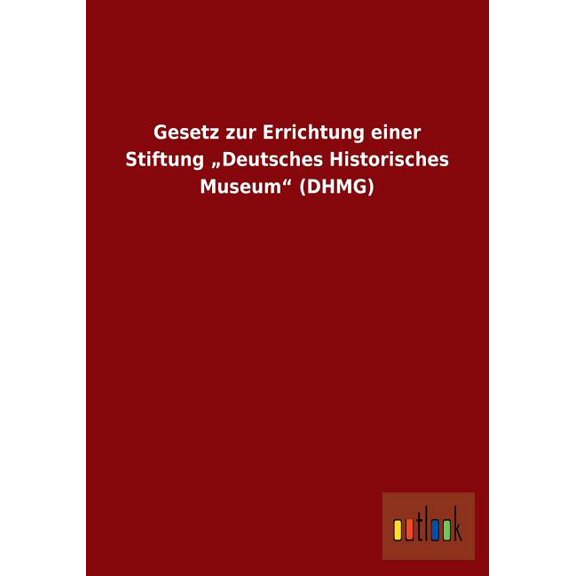 Gesetz zur Errichtung einer Stiftung "Deutsches Historisches Museum" (DHMG) (Paperback)