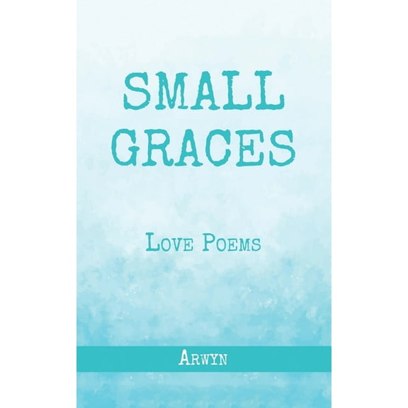 Small Graces: Love Poems (Paperback)