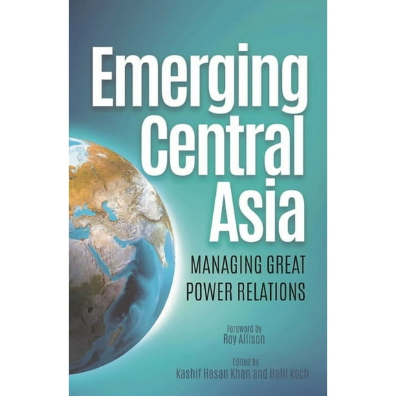 Emerging Central Asia: Managing Great Power Relations, (Paperback)