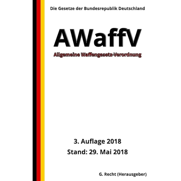 Allgemeine Waffengesetz-Verordnung - AWaffV, 3. Auflage 2018 (Paperback)