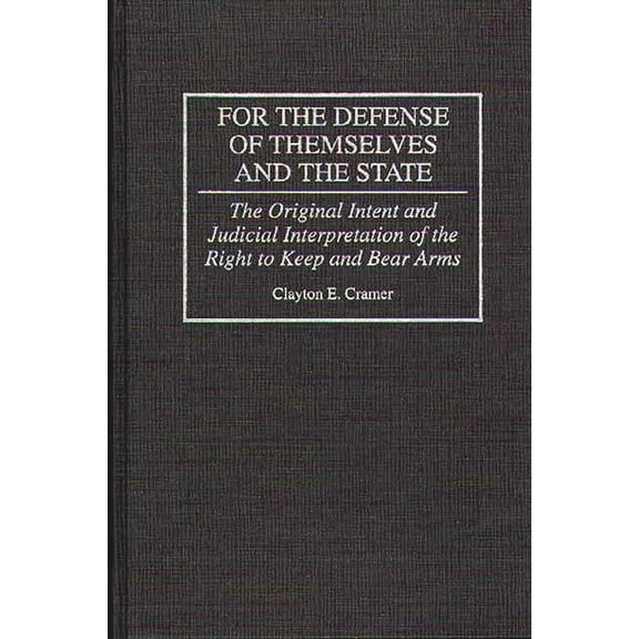 Pre-Owned For the Defense of Themselves and the State: The Original Intent and Judicial Interpretation of the Right to Keep and Bear Arms (Hardcover) 0275949133 9780275949136