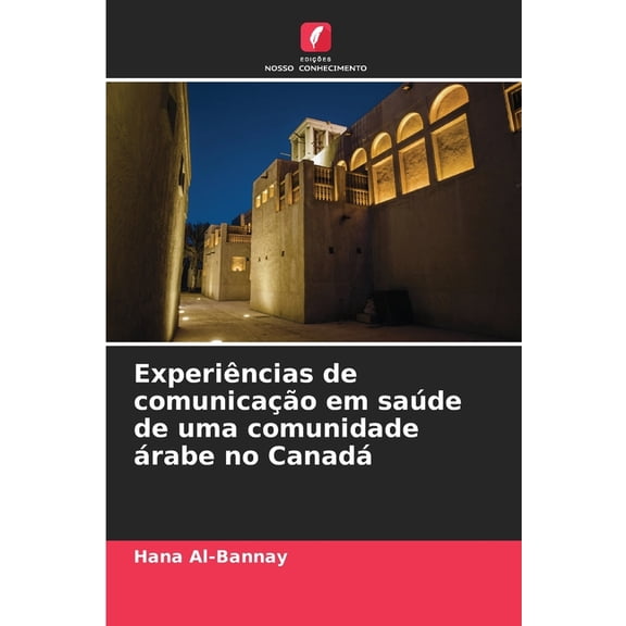 ExperiÃªncias de comunicaÃ§Ã£o em saÃºde de uma comunidade Ã¡rabe no CanadÃ¡, (Paperback)