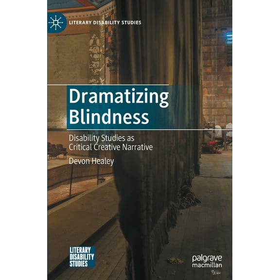 Literary Disability Studies Dramatizing Blindness: Disability Studies as Critical Creative Narrative, (Hardcover)