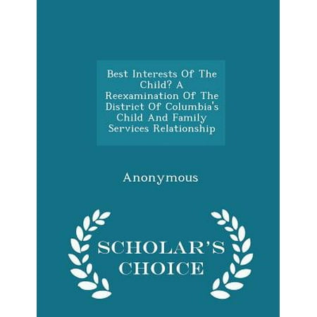 Best Interests of the Child? a Reexamination of the District of Columbia's Child and Family Services Relationship - Scholar's Choice