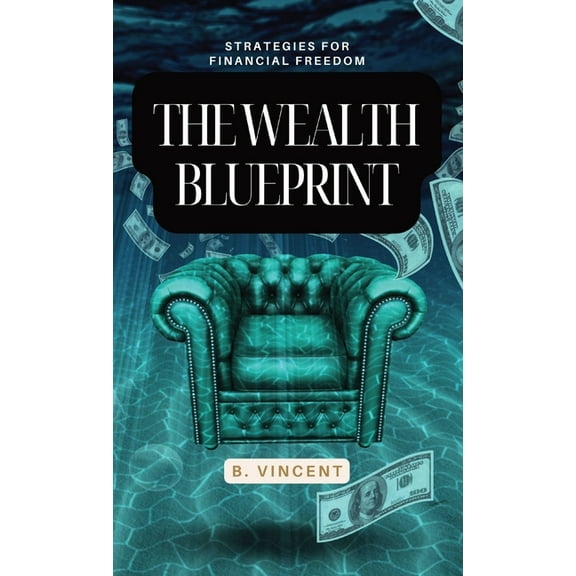 The Wealth Blueprint: Strategies for Financial Freedom, (Hardcover)