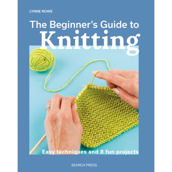Pre-Owned The Beginner's Guide to Knitting: Easy Techniques and 8 Fun Projects (Paperback) by Lynne Rowe
