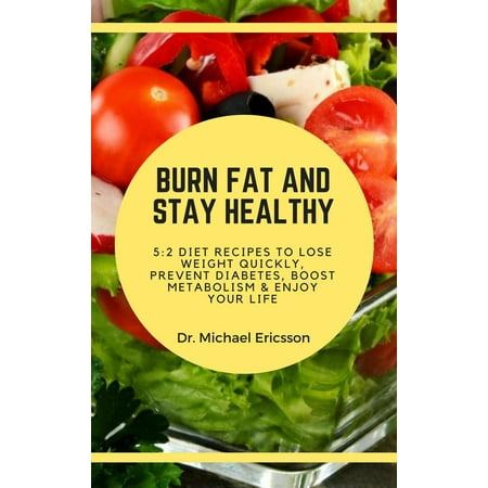 Burn Fat and Stay Healthy: 5:2 Diet Recipes to Lose Weight Quickly, Prevent Diabetes, Boost Metabolism & Enjoy Your Life -