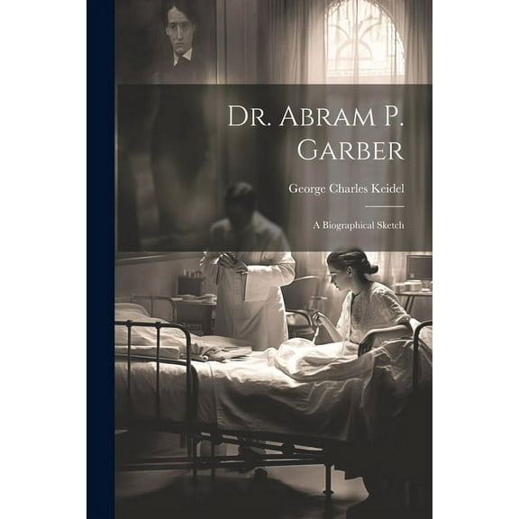 Dr. Abram P. Garber : A Biographical Sketch (Paperback)