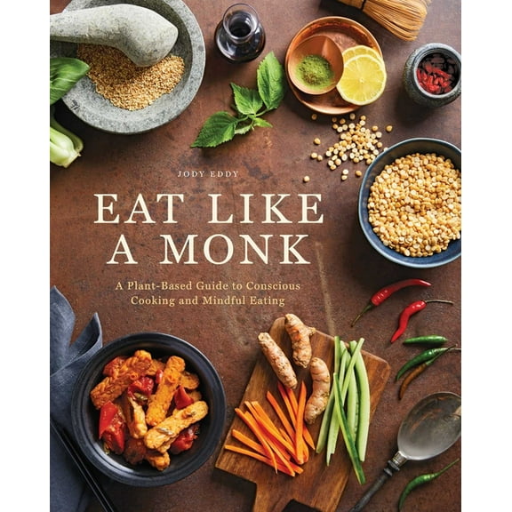 Eat Like a Monk: A Plant-Based Guide to Conscious Cooking and Mindful Eating, (Hardcover)