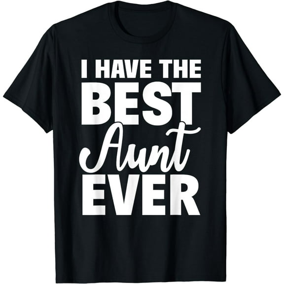 I Have The Best Aunt Ever Funny Niece Nephew Gift T-Shirt