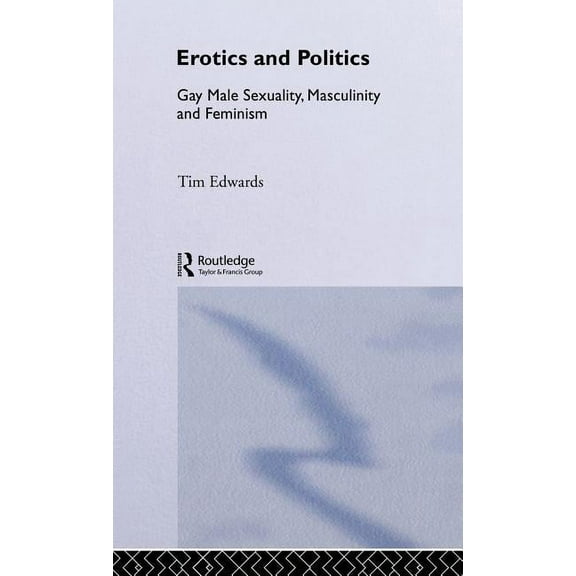 Critical Studies on Men and Masculinitie Erotics and Politics: Gay Male Sexuality, Masculinity and Feminism, (Hardcover)