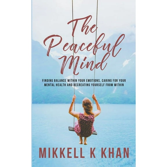 The Peace of Mind The Peaceful Mind: Finding Balance within your Emotions, Caring for your Mental Health and Recreating Yourself From With, (Paperback)