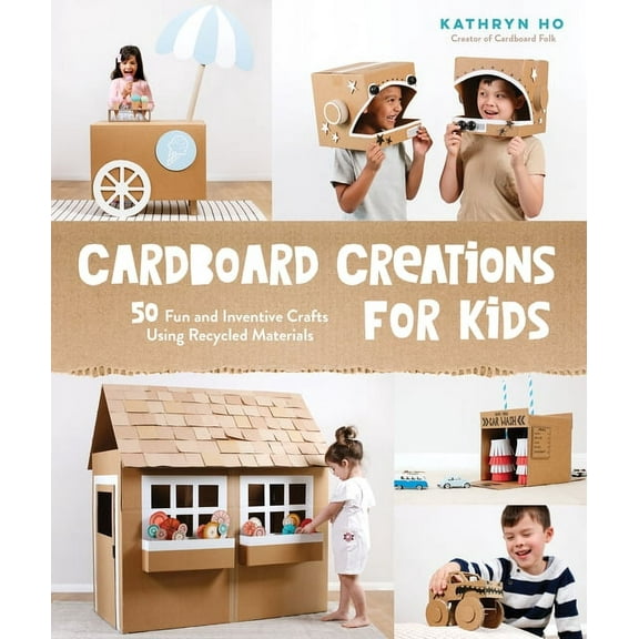 Cardboard Creations for Kids : 50 Fun and Inventive Crafts Using Recycled Materials (Paperback)