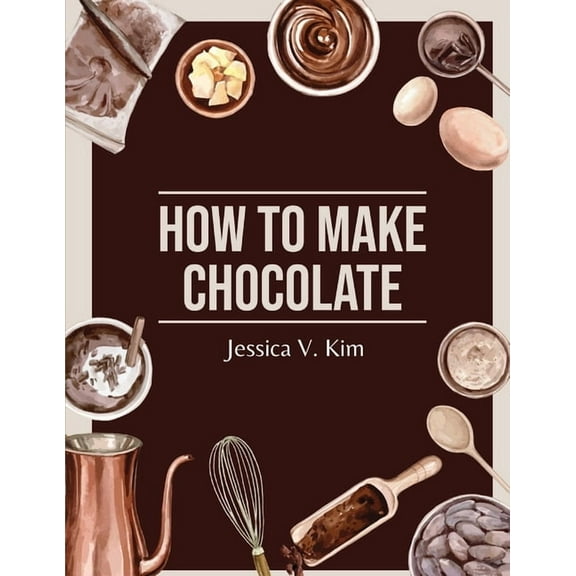 How to Make Chocolate: Delicious and Easy Recipes, (Paperback)