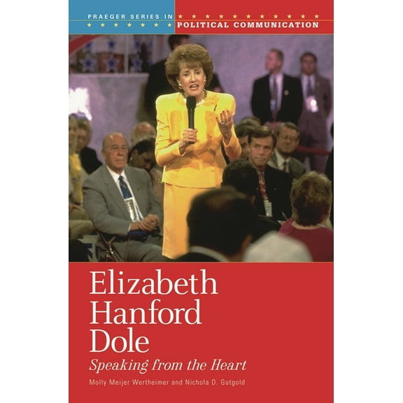 Praeger Political Communication Elizabeth Hanford Dole: Speaking from the Heart, (Hardcover)