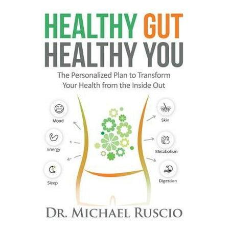 Healthy Gut, Healthy You : The Personalized Plan to Transform Your Health from the Inside