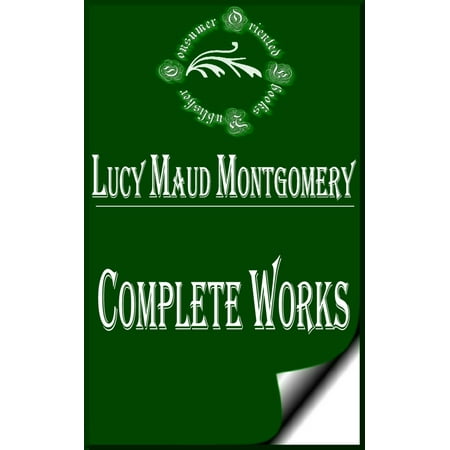 Complete Works of Lucy Maud Montgomery 