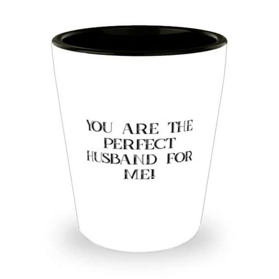 Motivational Husband Shot Glass, You are the perfect husband for me!, For Husband, Present From Wife, Ceramic Cup For Husband
