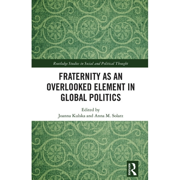 Routledge Studies in Social and Politica Fraternity as an Overlooked Element in Global Politics, (Hardcover)