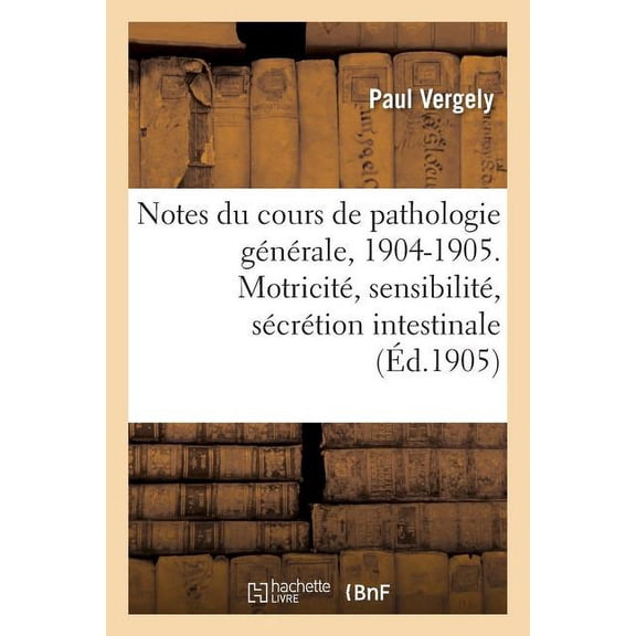 Sciences: Notes Du Cours de Pathologie Générale, 1904-1905. Motricité, Sensibilité Et Sécrétion Intestinale (Paperback)