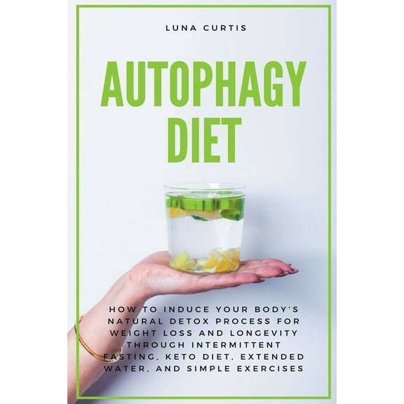 Autophagy Diet: How to Induce Your Body&apos;s Natural Detox Process for Weight Loss and Longevity through Intermittent , (Paperback)