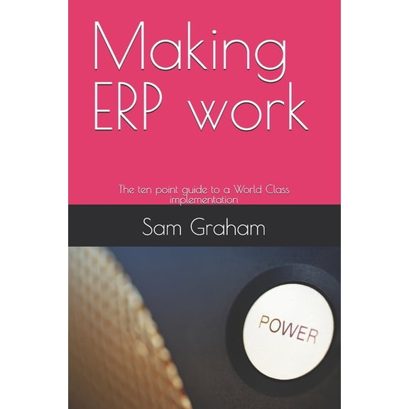 Making ERP work: The ten point guide to a World Class implementation, (Paperback)