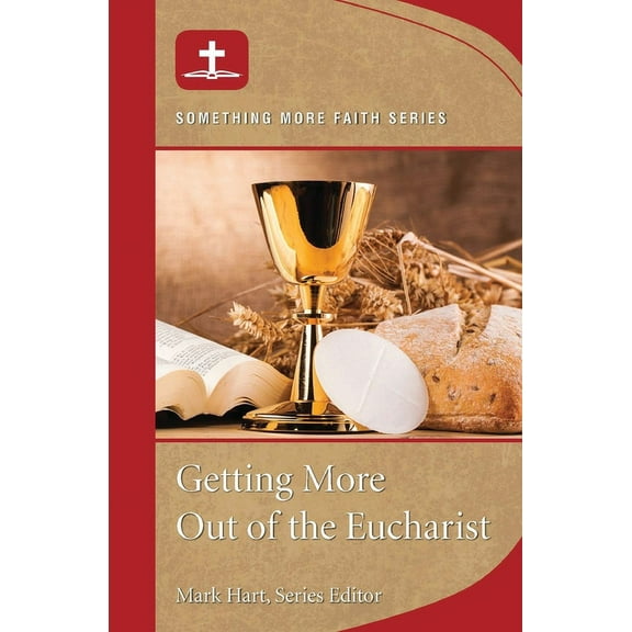 Getting More Out of Eucharist, (Paperback)